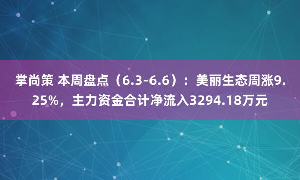 掌尚策 本周盘点（6.3-6.6）：美丽生态周涨9.25%，主力资金合计净流入3294.18万元
