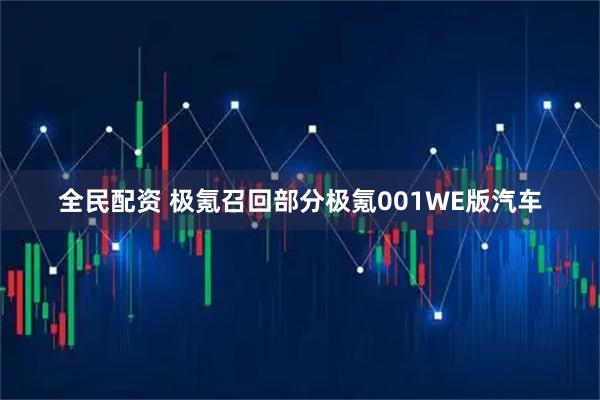 全民配资 极氪召回部分极氪001WE版汽车